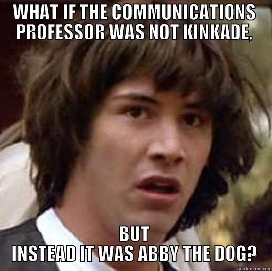 WHAT IF THE COMMUNICATIONS PROFESSOR WAS NOT KINKADE, BUT INSTEAD IT WAS ABBY THE DOG? conspiracy keanu