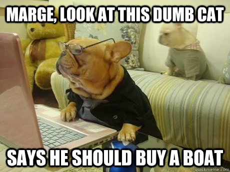 Marge, Look at this dumb cat says he should buy a boat  Redditer Dog