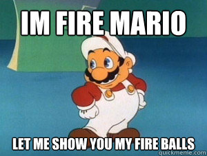 im fire mario let me show you my fire balls  60s mario