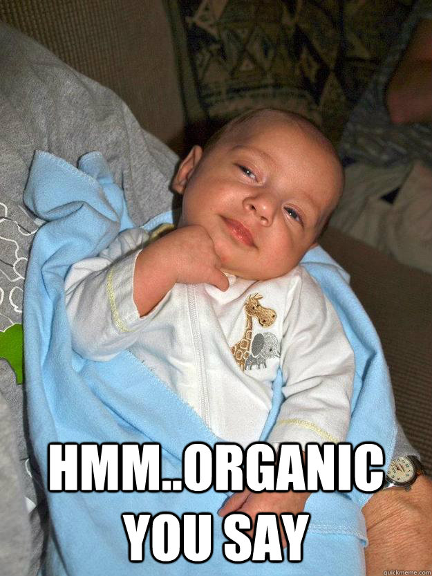  Hmm..Organic you say -  Hmm..Organic you say  Deep Thinking Baby