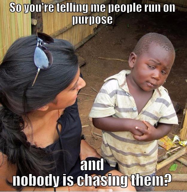 SO YOU'RE TELLING ME PEOPLE RUN ON PURPOSE AND NOBODY IS CHASING THEM? Skeptical Third World Kid