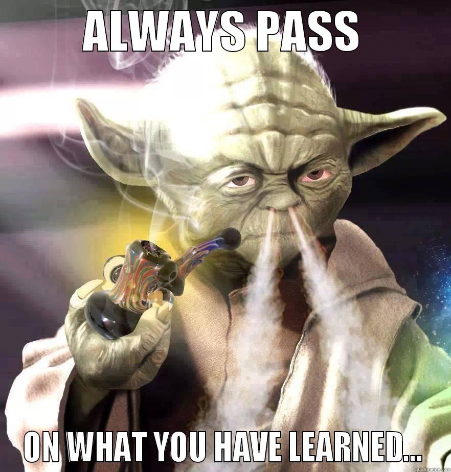 ALWAYS PASS ON WHAT YOU HAVE LEARNED... Misc