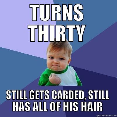 TURNS THIRTY STILL GETS CARDED, STILL HAS ALL OF HIS HAIR Success Kid