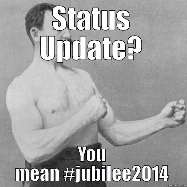 STATUS UPDATE? YOU MEAN #JUBILEE2014 overly manly man