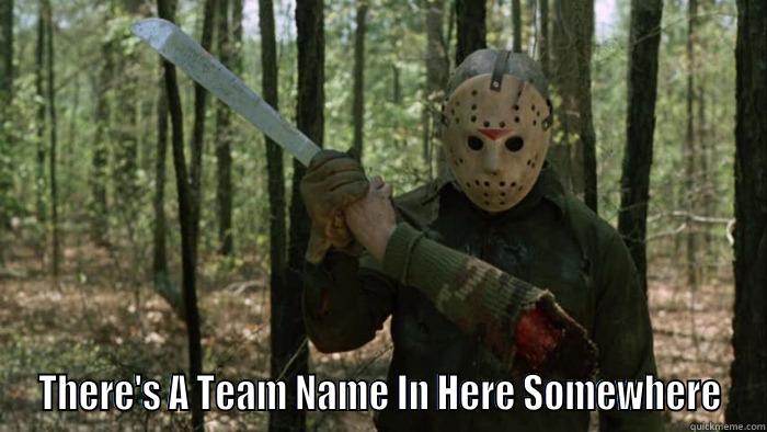  THERE'S A TEAM NAME IN HERE SOMEWHERE Misc
