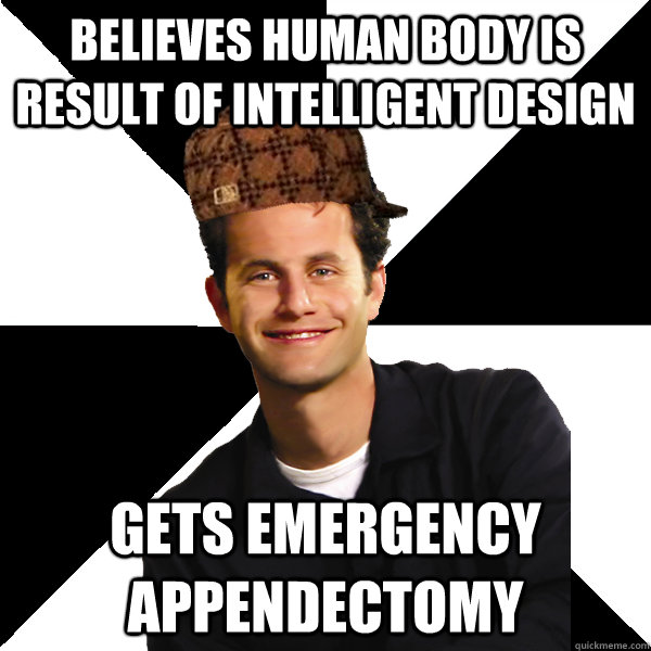 believes human body is result of intelligent design gets emergency appendectomy - believes human body is result of intelligent design gets emergency appendectomy  Scumbag Christian