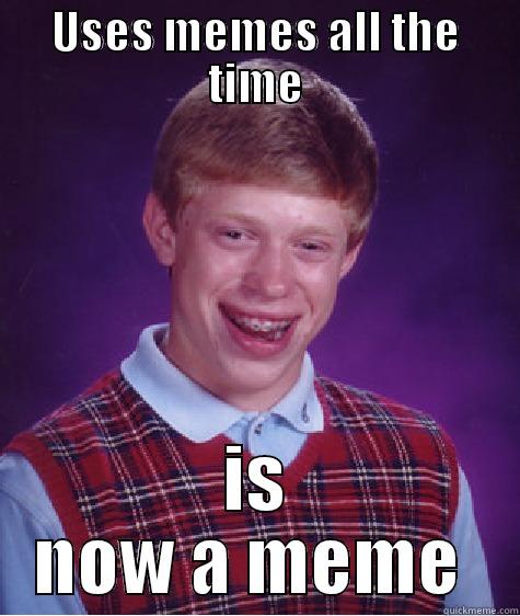 try 2 - USES MEMES ALL THE TIME IS NOW A MEME  Bad Luck Brian