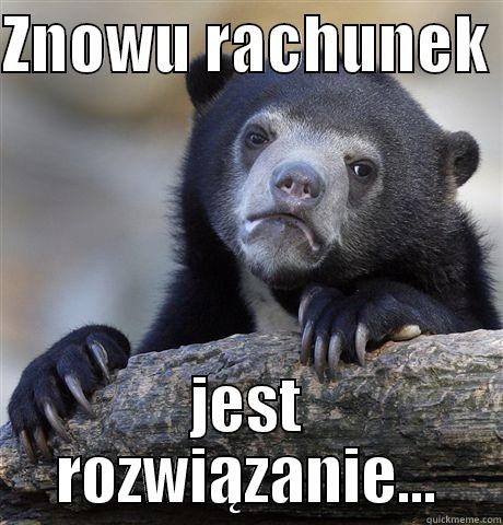 ZNOWU RACHUNEK  JEST ROZWIĄZANIE... Confession Bear