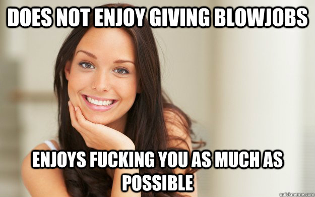 Does not enjoy giving blowjobs Enjoys fucking you as much as possible - Does not enjoy giving blowjobs Enjoys fucking you as much as possible  Good Girl Gina