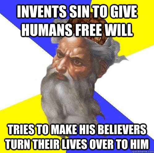 invents sin to give humans free will tries to make his believers turn their lives over to him  Scumbag God