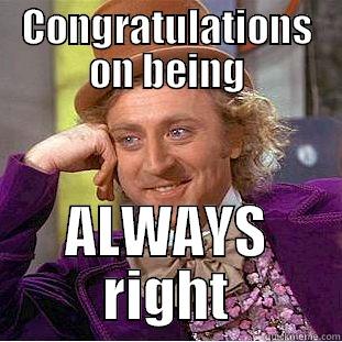 CONGRATULATIONS ON BEING ALWAYS RIGHT Condescending Wonka
