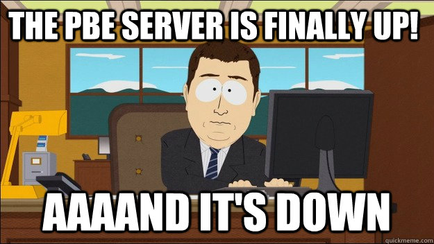 The PBE server is finally up! AAAAND It's down  aaaand its gone
