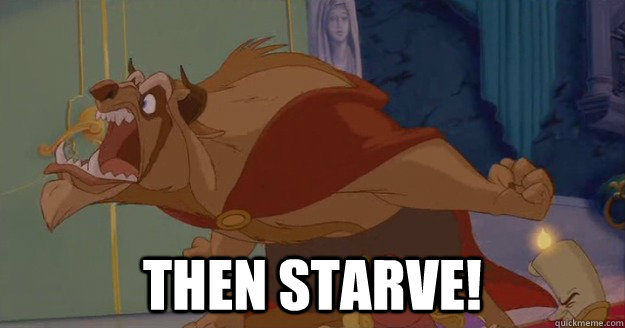  THEN STARVE!  Beauty and the Beast - Go Ahead And Starve