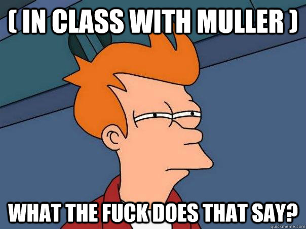 ( in class with muller ) what the fuck does that say? - ( in class with muller ) what the fuck does that say?  Futurama Fry