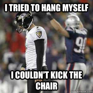 I tried to hang myself I couldn't kick the chair  