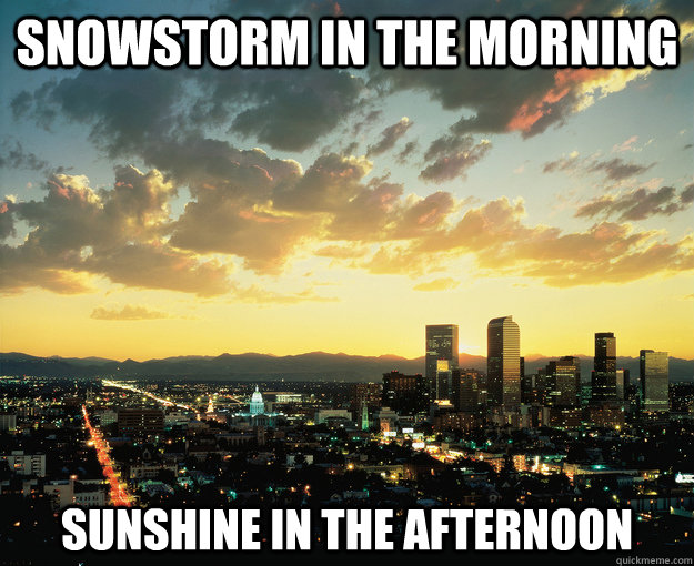 Snowstorm in the morning Sunshine in the afternoon  GG Denver Snowstorm