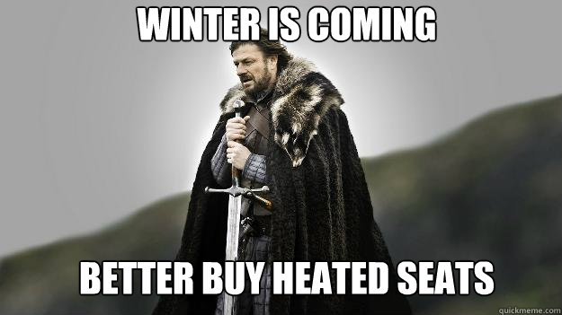 Winter is coming Better buy heated seats  Ned stark winter is coming