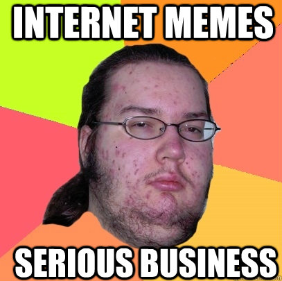Internet memes Serious business  Butthurt Dweller