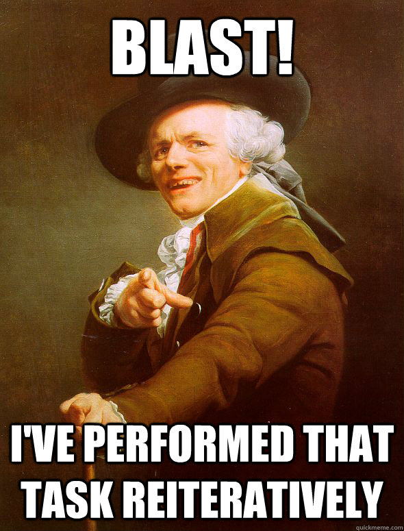blast! i've performed that task reiteratively  Joseph Ducreux