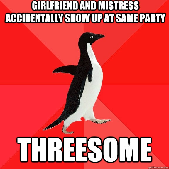 girlfriend and mistress accidentally show up at same party threesome - girlfriend and mistress accidentally show up at same party threesome  Socially Awesome Penguin