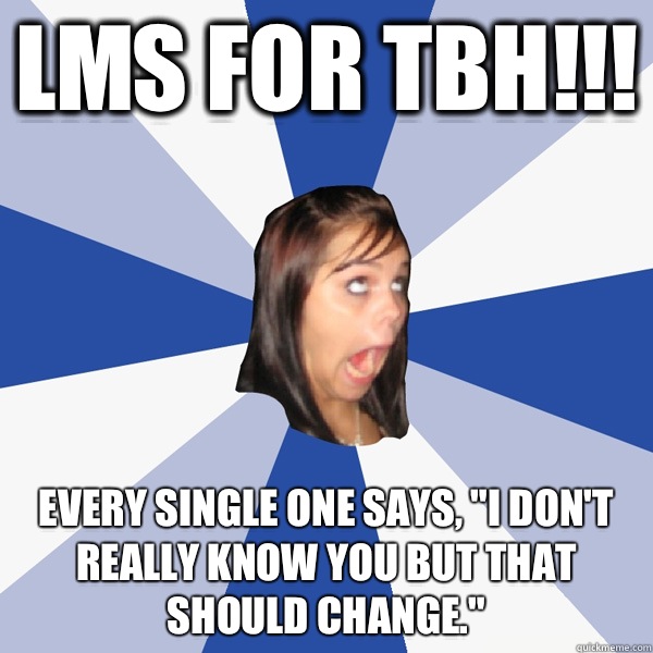 Lms for TBH!!! Every single one says, 