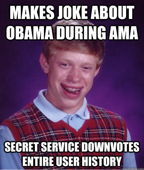 Makes joke about obama during ama secret service downvotes entire user history - Makes joke about obama during ama secret service downvotes entire user history  Misc
