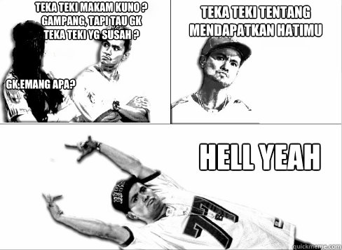 Teka teki makam kuno ? gampang, tapi tau gk teka teki yg susah ? gk,emang apa? teka teki tentang mendapatkan hatimu Hell Yeah  Pick Up Line Boy Significant Figures