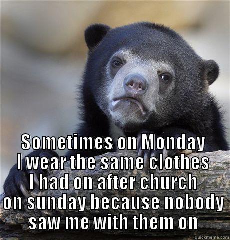  SOMETIMES ON MONDAY I WEAR THE SAME CLOTHES I HAD ON AFTER CHURCH ON SUNDAY BECAUSE NOBODY SAW ME WITH THEM ON Confession Bear