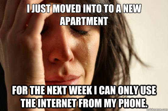 I just moved into to a new apartment For the next week I can only use the internet from my phone.  First World Problems