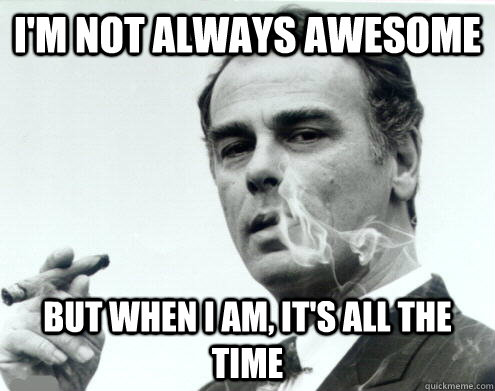i'm not always awesome but when i am, it's all the time - i'm not always awesome but when i am, it's all the time  Misc