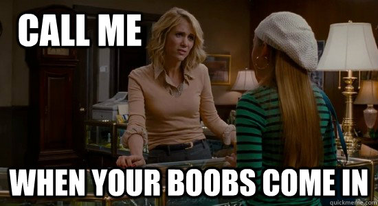 Call me When your boobs come in  