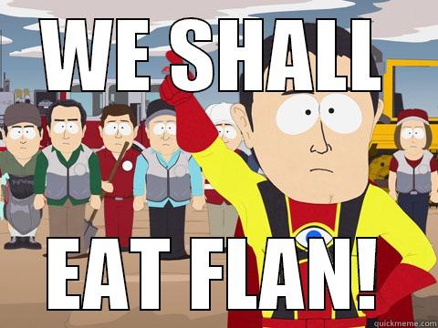 WE SHALL EAT FLAN! Captain Hindsight