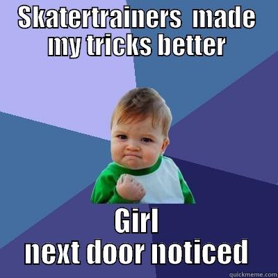 SkaterTrainer Success - SKATERTRAINERS  MADE MY TRICKS BETTER GIRL NEXT DOOR NOTICED Success Kid