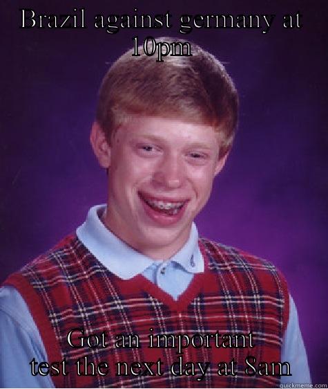 BRAZIL AGAINST GERMANY AT 10PM GOT AN IMPORTANT TEST THE NEXT DAY AT 8AM Bad Luck Brian