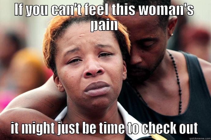 IF YOU CAN'T FEEL THIS WOMAN'S PAIN IT MIGHT JUST BE TIME TO CHECK OUT Misc