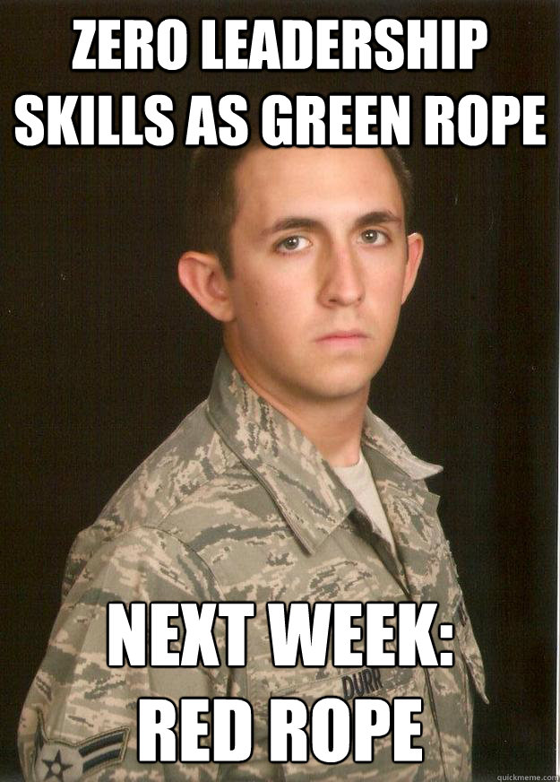 Zero leadership skills as green rope Next week: 
Red Rope  Tech School Airman