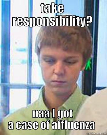 TAKE RESPONSIBILITY? NAA I GOT A CASE OF AFFLUENZA  Misc