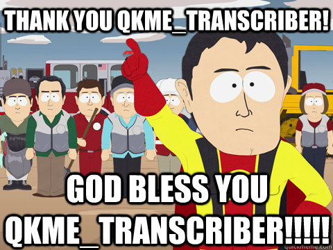 Thank you qkme_transcriber! God bless you qkme_transcriber!!!!!  Captain Hindsight