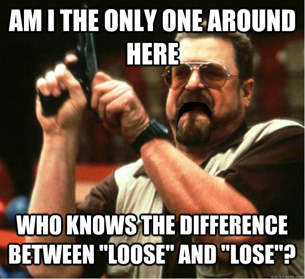 Am i the only one around here who knows the difference between 