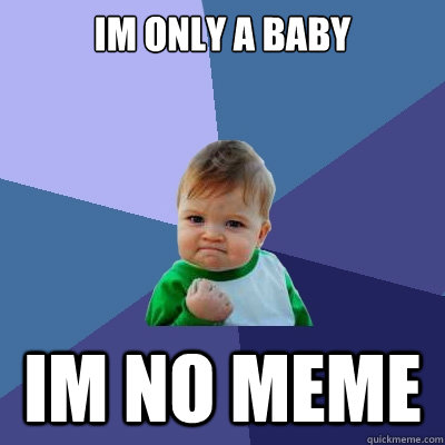 im only a baby im no meme   Success Kid