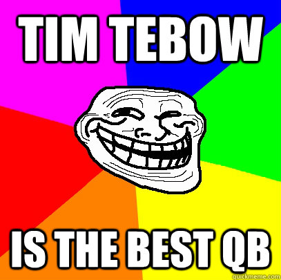 Tim Tebow is the best qb - Tim Tebow is the best qb  Advice trollface