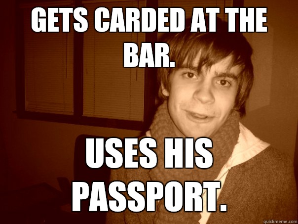 Gets carded at the bar. Uses his passport.  