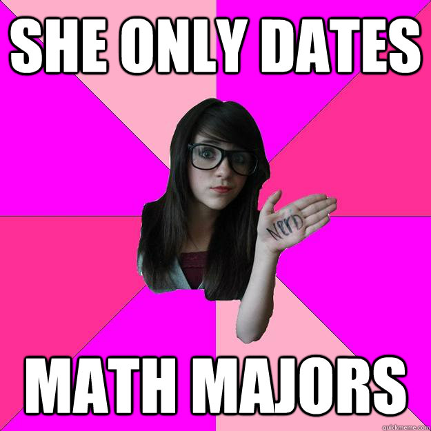 she only dates Math Majors - she only dates Math Majors  Idiot Nerd Girl