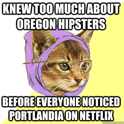 Knew too much about oregon hipsters before everyone noticed portlandia on netflix  Hipster Kitty