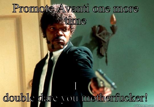 PROMOTE AVANTI ONE MORE TIME I DOUBLE DARE YOU MOTHERFUCKER! Misc