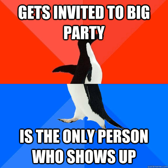 gets invited to big party is the only person who shows up  Socially Awesome Awkward Penguin