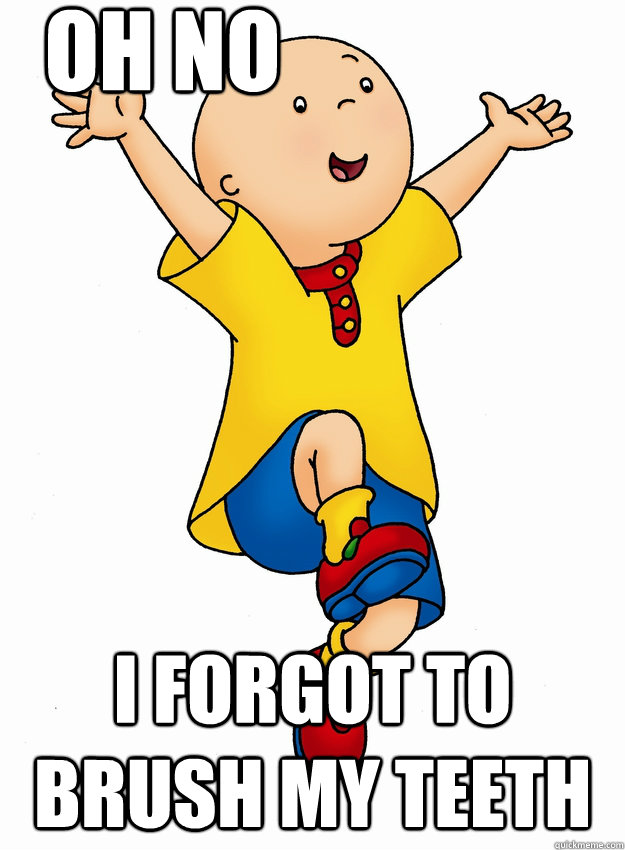 oh no I forgot to brush my teeth  caillou