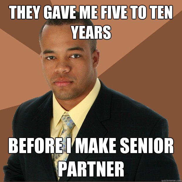 they gave me five to ten years before i make senior partner  Successful Black Man