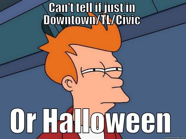 CAN'T TELL IF JUST IN DOWNTOWN/TL/CIVIC OR HALLOWEEN Futurama Fry