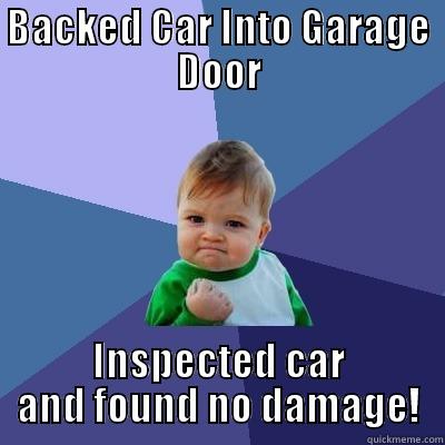 BACKED CAR INTO GARAGE DOOR INSPECTED CAR AND FOUND NO DAMAGE! Success Kid